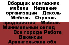 Сборщик-монтажник мебели › Название организации ­ Деколь Мебель › Отрасль предприятия ­ Мебель › Минимальный оклад ­ 31 000 - Все города Работа » Вакансии   . Архангельская обл.,Коряжма г.